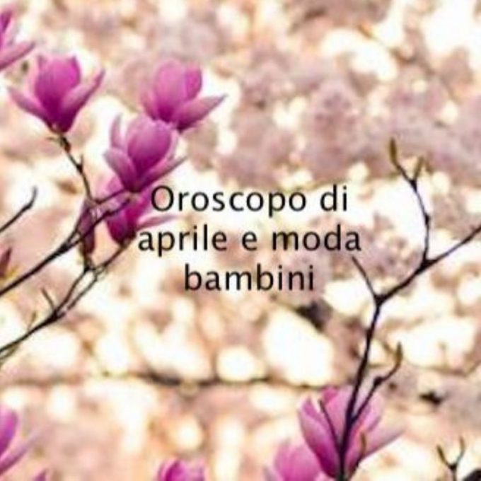 Oroscopo di aprile e moda bambini seconda parte